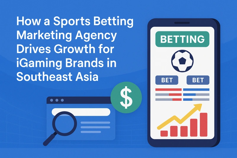 How a Sports Betting Marketing Agency Drives Growth for iGaming Brands in Southeast Asia